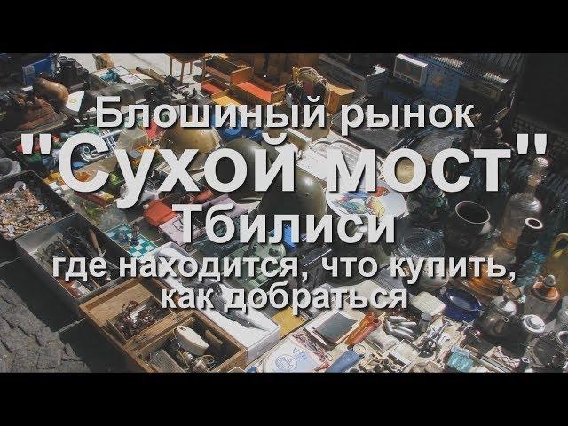 Грузия. Тбилиси. "Сухой мост" барахолка в Тбилиси. Путешествие в прошлое. #грузиясбмв