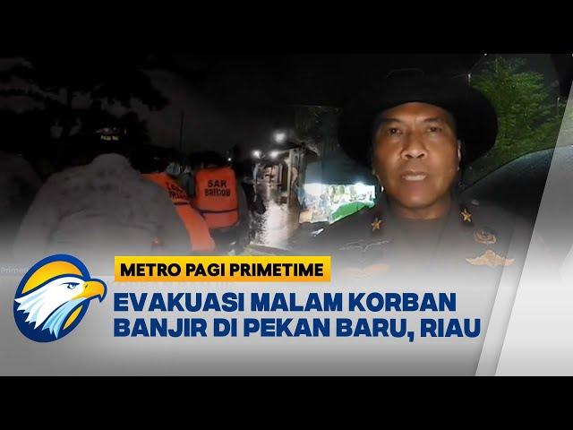 Evakuasi Banjir Pekanbaru Berlanjut Hingga Malam, 17 Ribu Warga Terdampak [Metro Pagi Primetime]