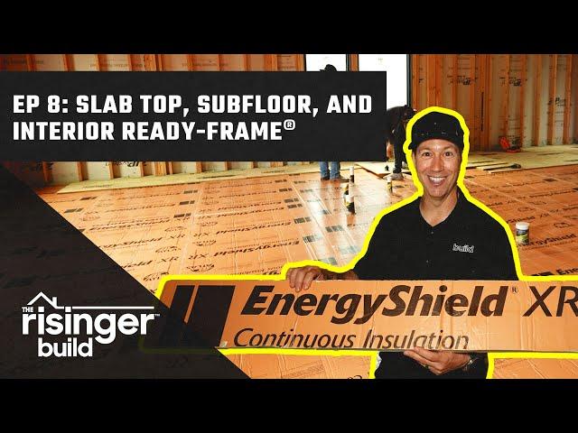 The Risinger Build Ep 8: Slab Top, Subfloor, and Interior READY FRAME®