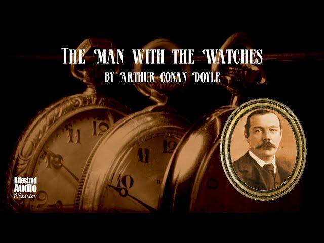 The Man with the Watches | Arthur Conan Doyle | A Bitesized Audiobook