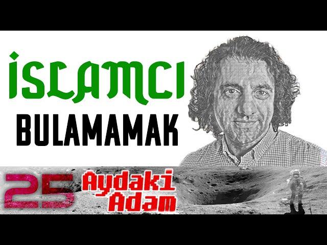 İslamcı Bulamamak: Halil İbrahim Yenigün - Aydaki Adam - İlker Canikligil - B25