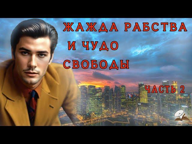 Часть2. Жажда рабства и чудо свободы. Интересный жизненный рассказ