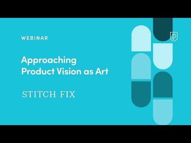 Webinar: Approaching Product Vision as Art by Stitch Fix Product Leader, Vic Chen