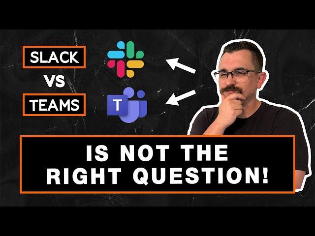 Slack Vs Teams is not the question you should be asking yourself