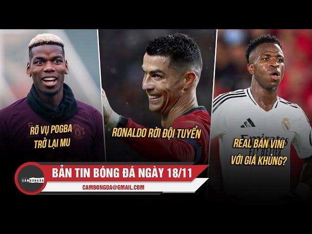 BẢN TIN 18/11 | RÕ VỤ POGBA TRỞ LẠI MU; RONALDO RỜI ĐỘI TUYỂN; REAL BÁN VINI VỚI GIÁ KHỦNG?