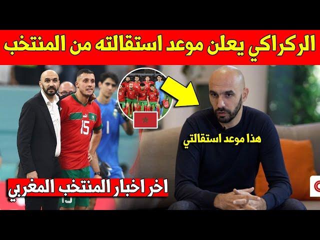 عاجل اليوم.. وليد الركراكي يعلن على موعد استقالته من تدريب المنتخب المغربي وهذا ما قاله