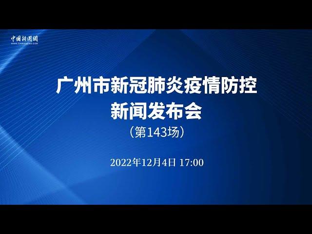 广州市新冠肺炎疫情防控第143场新闻发布会