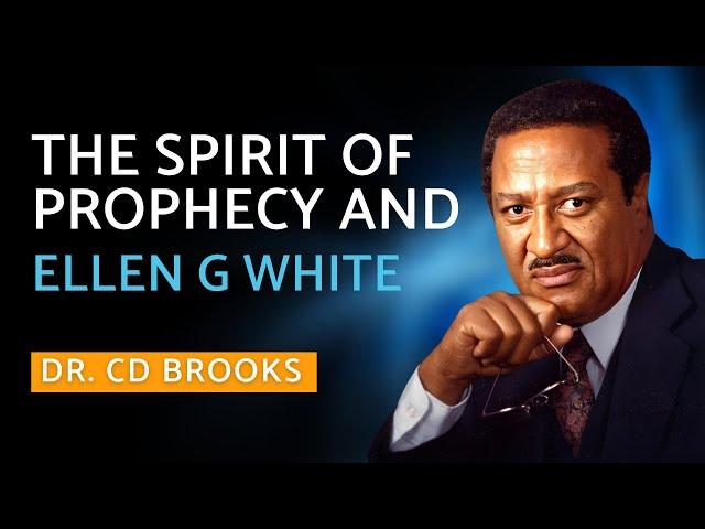 The Spirit of Prophecy and Ellen G White | Dr. CD Brooks