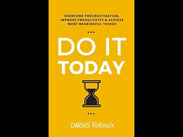 Do It Today: Overcome Procrastination, Improve Productivity, and Achieve More Meaningful Things