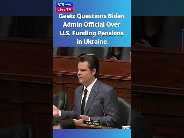 Rep. Gaetz Questions US Paying For Pensions in Ukraine at Hearing