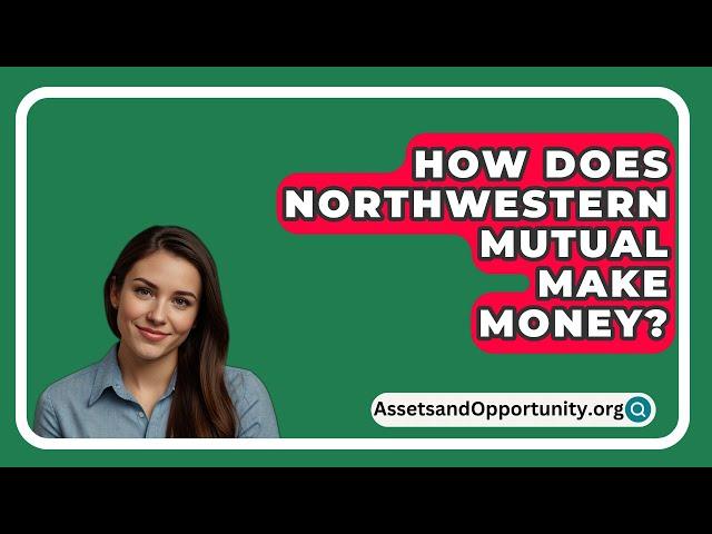 How Does Northwestern Mutual Make Money? - AssetsandOpportunity.org