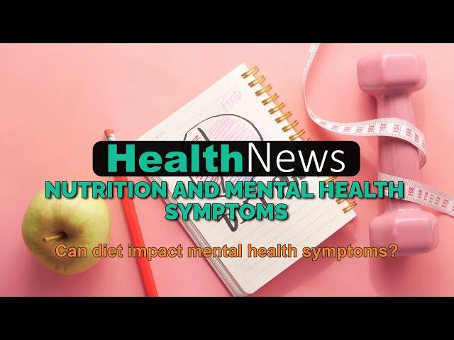 Today's HealthNews For You - Nutrition and Mental Health Symptoms