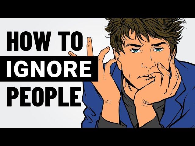 How to Ignore People and Stay Unaffected by Them