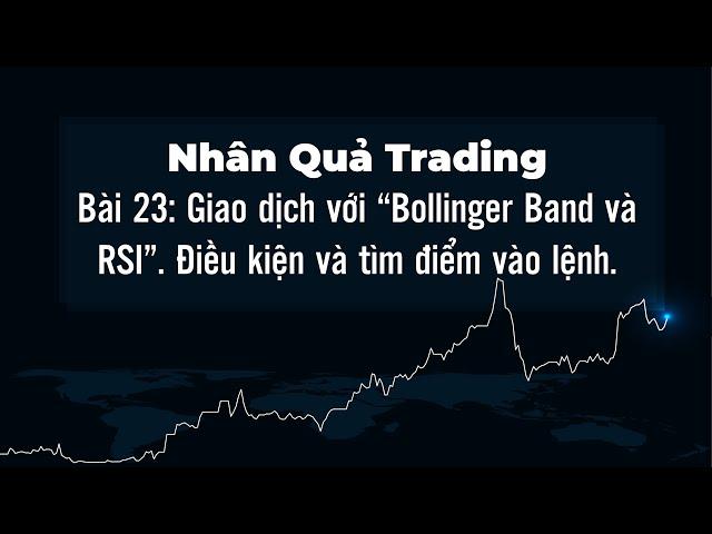 Nhân Quả Trading Bài 23. Giao dịch với Bollinger Band và RSI. Điều kiện và tìm điểm vào lệnh