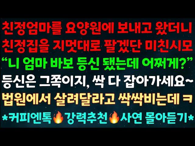 (실화사연) 친정엄마을 요양원에 보내고 왔더니 친정집을 지멋대로 팔겠단 미친시모 "니엄마 바보등신 됐는데 어쩌게?"등신은 그쪽이지 싹다 잡아가세요 법원에서 살려달라고 싹싹비는데ㅋ