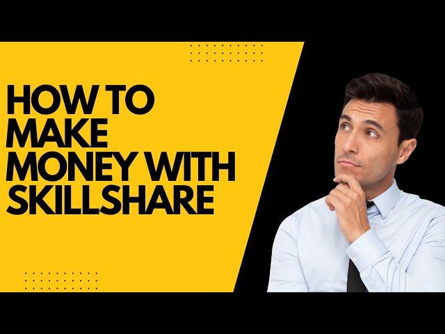 How to Make Money with Skillshare: A Complete Guide