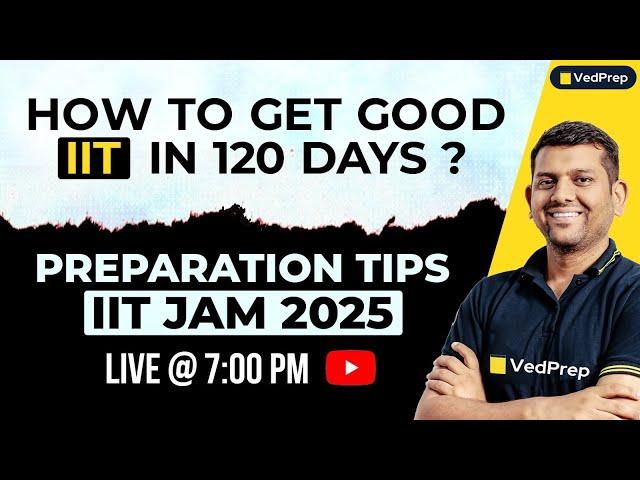 How to Prepare for IIT JAM 2025 in 120 Days | Preparation Tips | Strategy | VedPrep Chem Academy