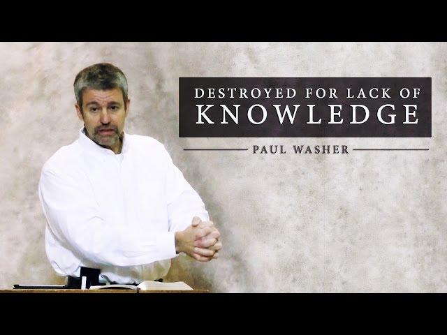 Destroyed for Lack of Knowledge - Paul Washer