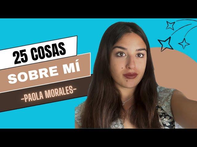 25 Cosas sobre mí ️// PAOLA MORALES