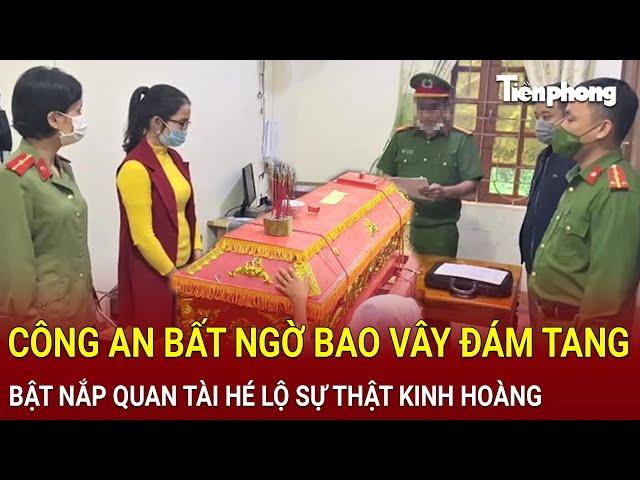 Công an bất ngờ bao vây đám tang bật nắp quan tài hé lộ một sự thật kinh hoàng | Hồ Sơ Vụ Án