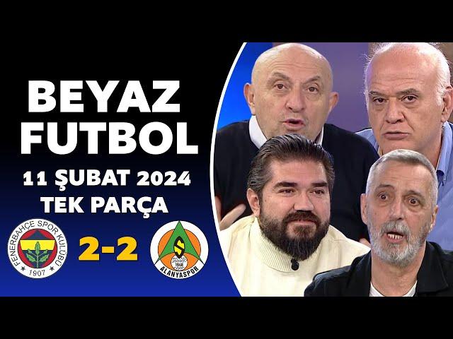 Beyaz Futbol 11 Şubat 2024 Tek Parça / Fenerbahçe 2-2 Alanyaspor