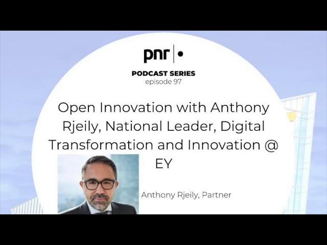 Open Innovation with Anthony Rjeily, National Leader, Digital Transformation and Innovation @ EY