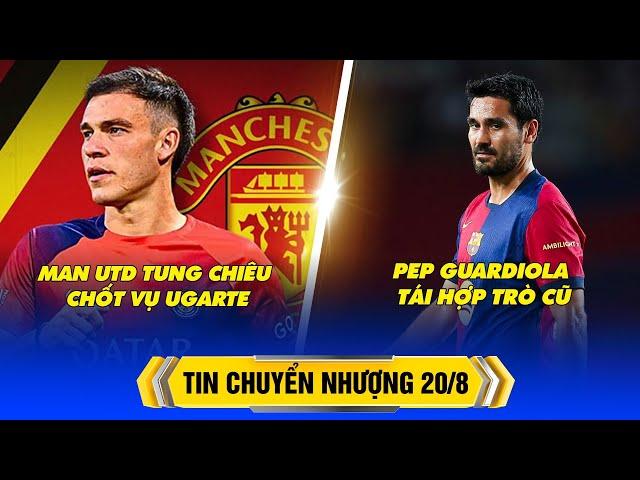 BẢN TIN CHUYỂN NHƯỢNG 20/8: MAN UTD TUNG CHIÊU CHỐT VỤ UGARTE, PEP GUARDIOLA TÁI HỢP TRÒ CŨ