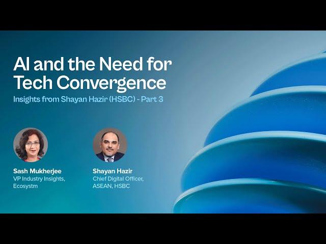 AI & the Need for Tech Convergence: Insights from Shayan Hazir (HSBC) | Part 3