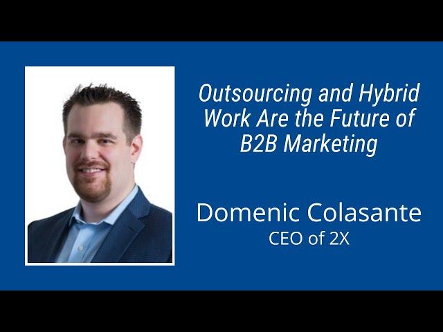 #122: Outsourcing and Hybrid Work Are the Future of B2B Marketing: Domenic Colasante of 2X