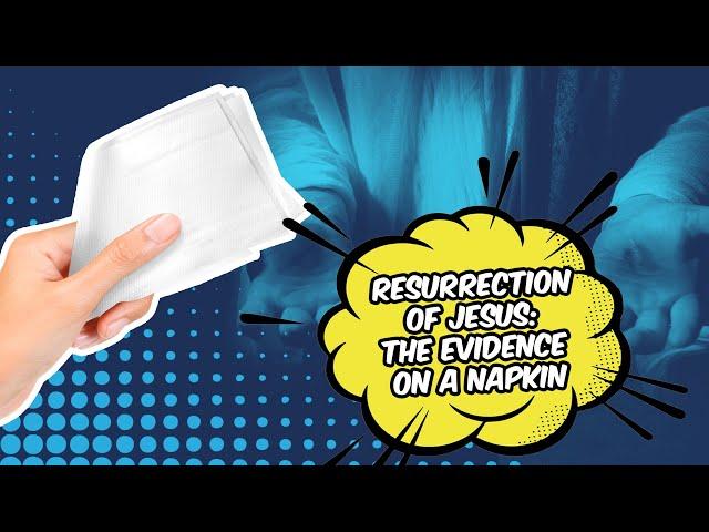 Resurrection of Jesus: The Evidence on a Napkin