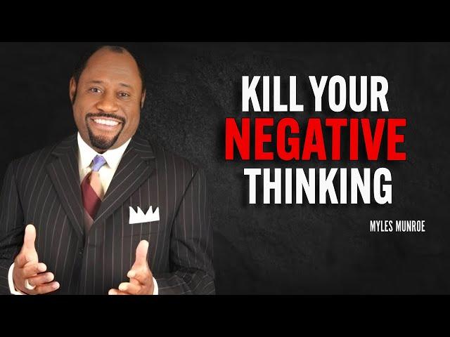 KILL YOUR NEGATIVE THINKING - Myles Munroe Motivation Speech