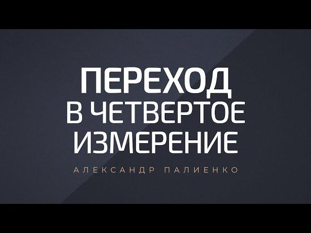 Переход в четвертое измерение. Александр Палиенко.