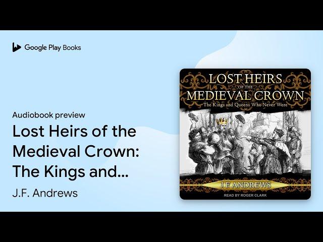 Lost Heirs of the Medieval Crown: The Kings and… by J.F. Andrews · Audiobook preview