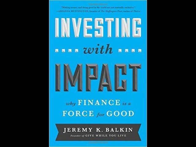 Investing with Impact: Why Finance Is a Force for Good -  Jeremy K. Balkin