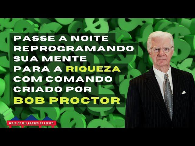 REPROGRAMAÇÃO MENTAL PARA A RIQUEZA 8 Horas  Bob Proctor  PARA OUVIR A NOITE TODA!!!