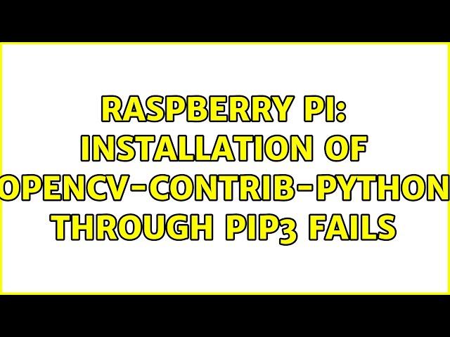 Raspberry Pi: Installation of opencv-contrib-python through pip3 fails