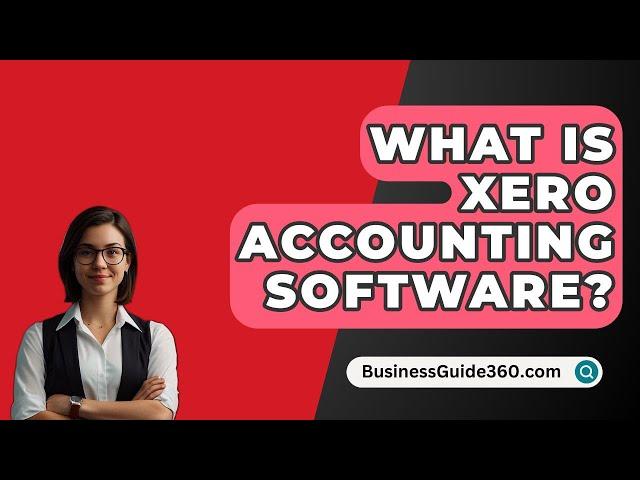 What Is Xero Accounting Software? - BusinessGuide360.com