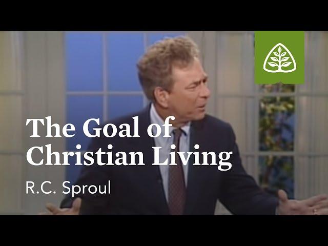 The Goal of Christian Living: The Classic Collection with R.C. Sproul