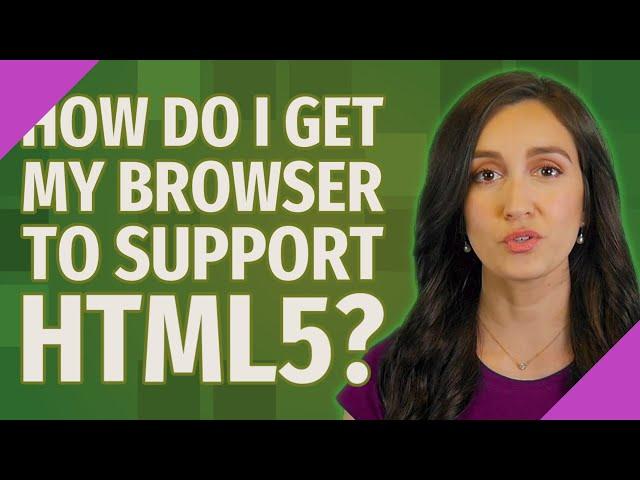 How do I get my browser to support html5?