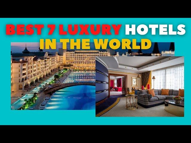 Best 7 luxury hotels in the world