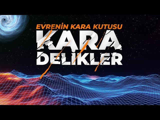 KARA DELİKLER - Evrenin Kara Kutusu!