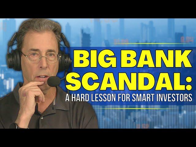 Big Bank Scandal: A Hard Lesson for Smart Investors