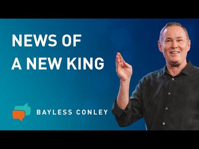 News of a New King (1/2) | Bayless Conley