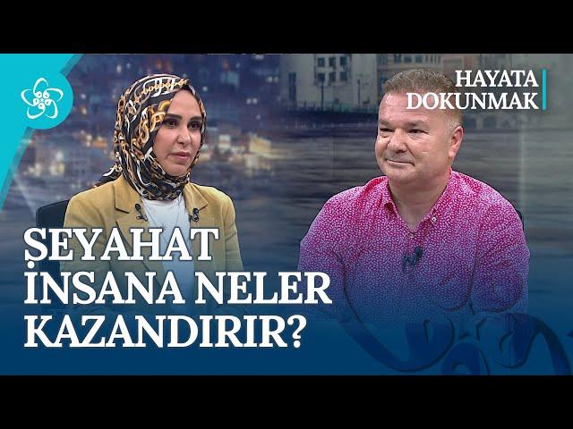 Seyahat İnsana Neler Kazandırır? I Hayata Dokunmak (87. Bölüm)