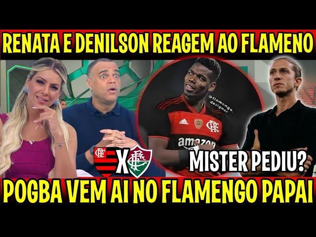 POGBA NO FLAMENGO! RENATA E DENILSON REAGEM AO MENGÃO "FILIPE LUIS FAZ PEDIDO NO FLA" TREINO PESADO