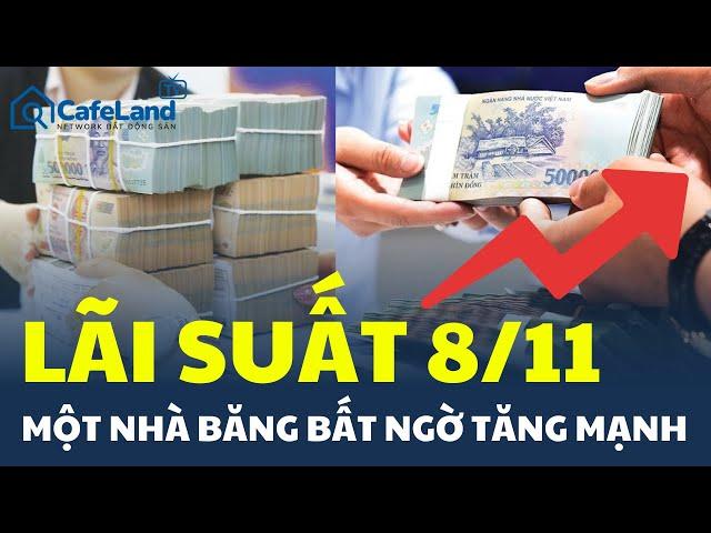 Lãi suất ngân hàng 8/11: Một nhà băng BẤT NGỜ TĂNG MẠNH | CafeLand