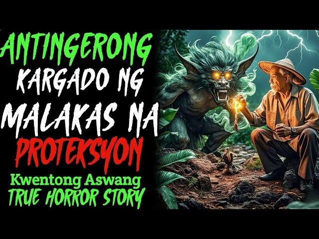 ANTINGERONG KARGADO NG MALAKAS NA PROTEKSYON | Kwentong Aswang | True Horror Story