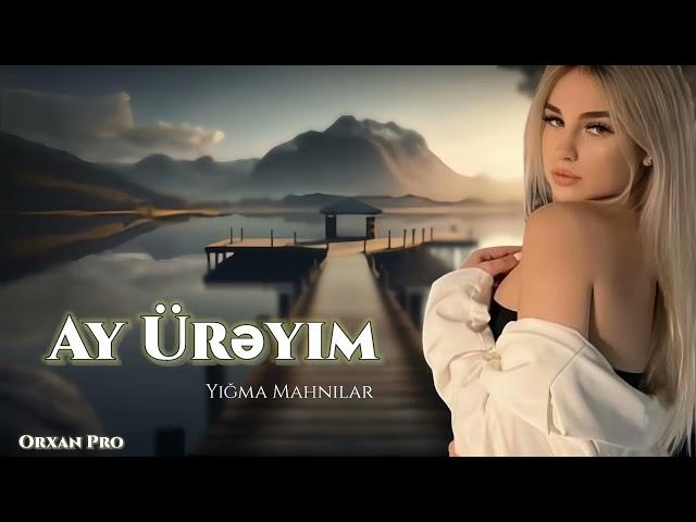 Orxan Pro / Ay Ureyim Trend Yigma Mahnilar Yeni Nefes