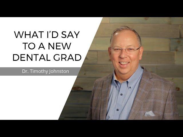 What I'd Say to a New Dental Grad | Dr. Tim Johnston