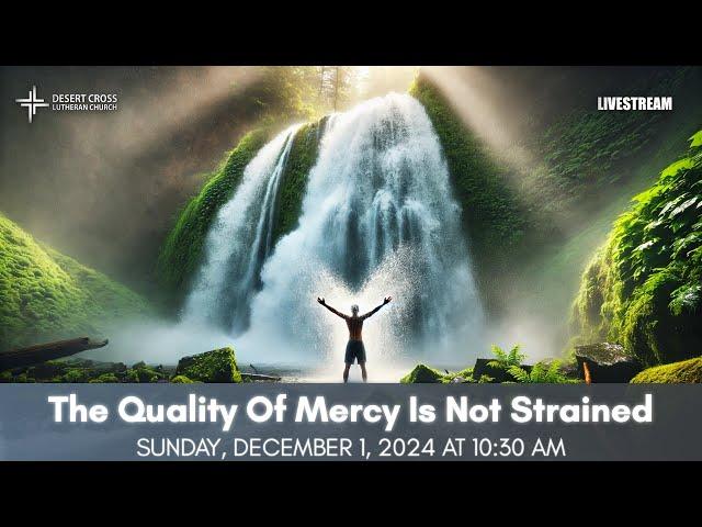 ADVENT 1 - The Quality of Mercy Is Not Strained - Desert Cross Online Worship (December 1, 2024)